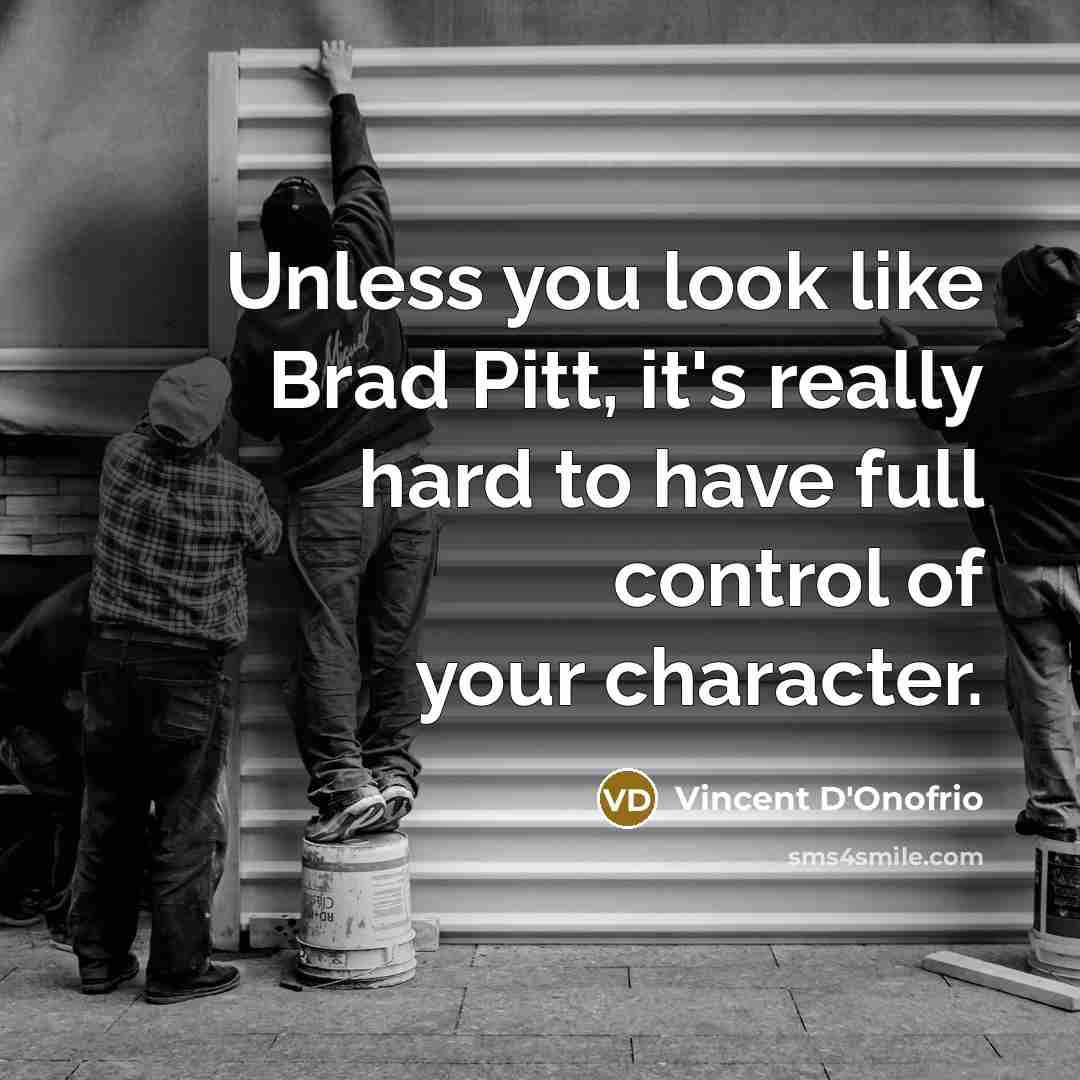 “Unless you look like Brad Pitt, it's really hard to have full control of your character.” quote by Vincent D'Onofrio
