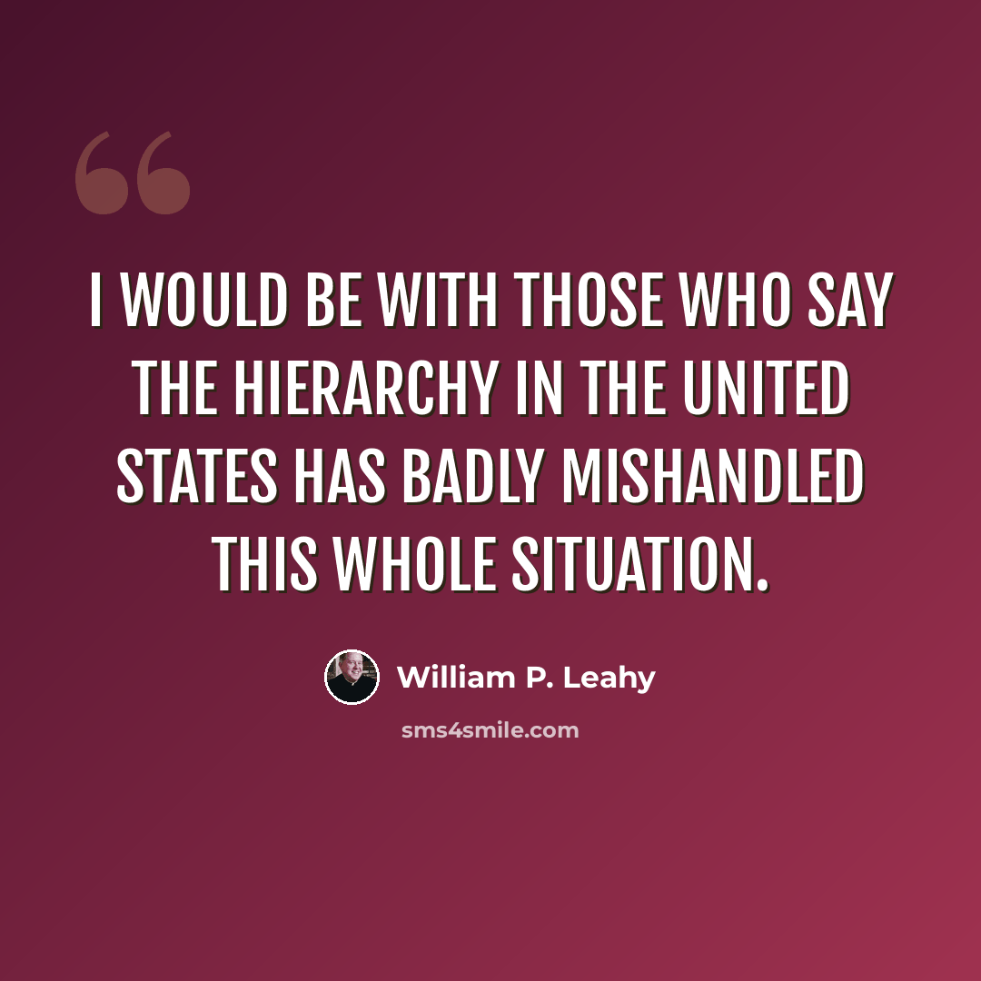 “I would be with those who say the hierarchy in the United States has badly mishandled this whole situation.” quote by William P. Leahy