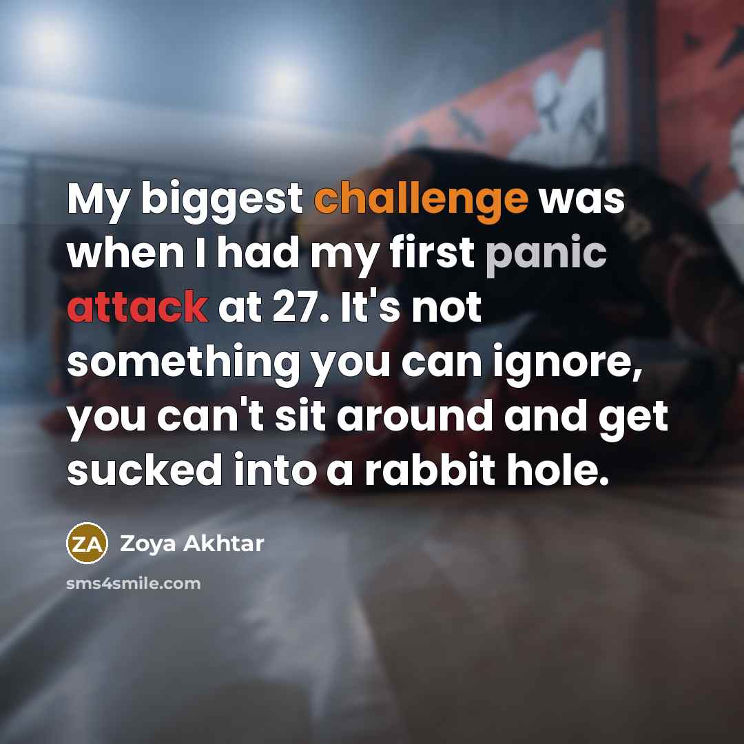 “My biggest challenge was when I had my first panic attack at 27. It's not something you can ignore, you can't sit around and get sucked into a rabbit hole.” quote by Zoya Akhtar