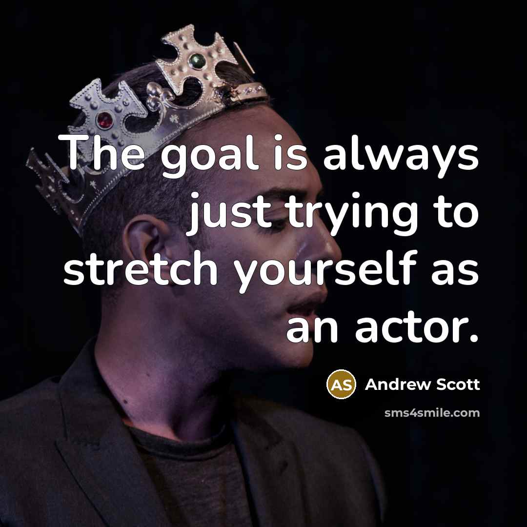 “The goal is always just trying to stretch yourself as an actor.” quote by Andrew Scott