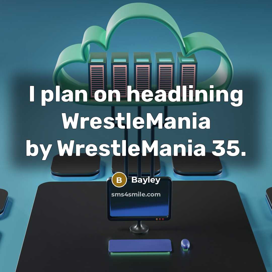 “I plan on headlining WrestleMania by WrestleMania 35.” quote by Bayley