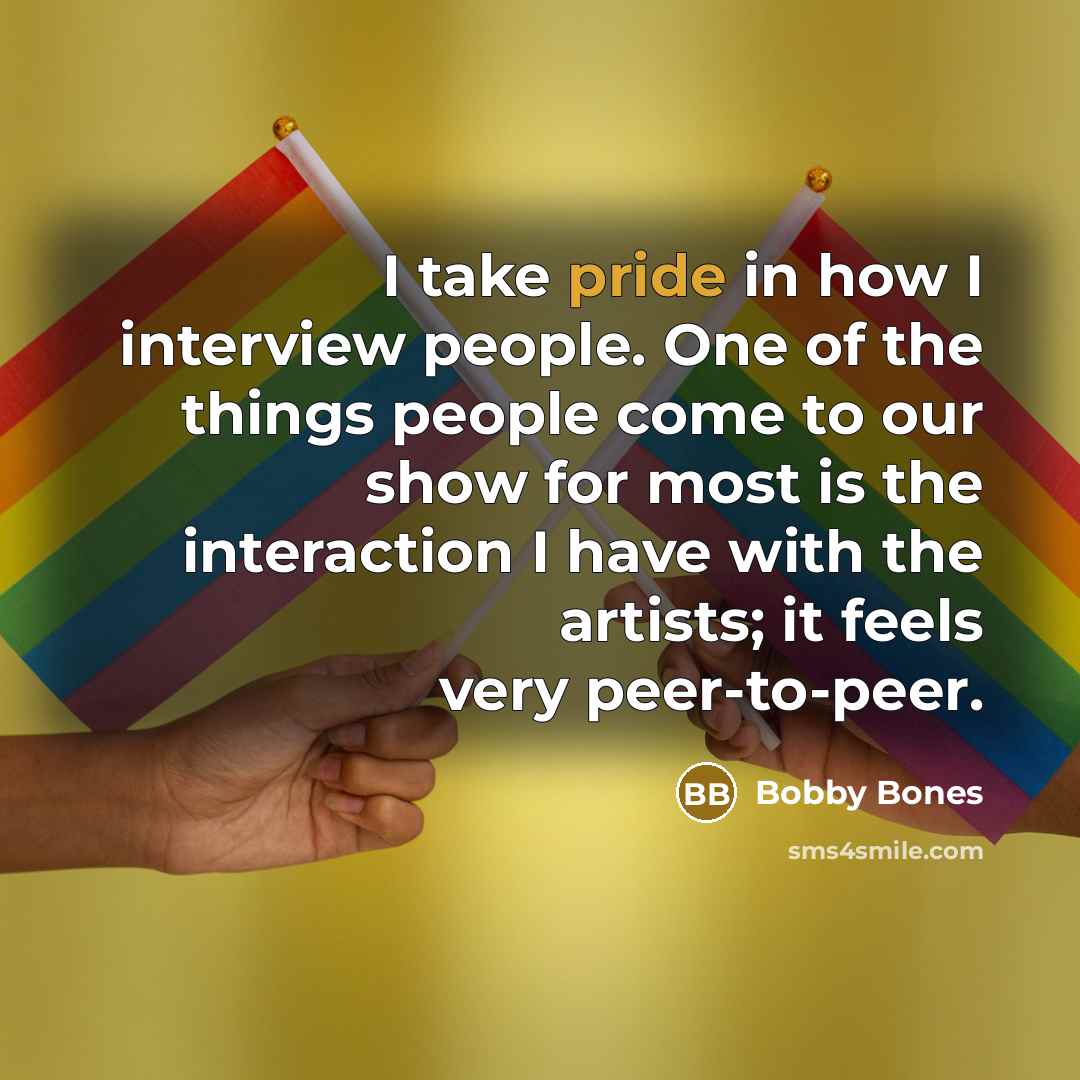“I take pride in how I interview people. One of the things people come to our show for most is the interaction I have with the artists; it feels very peer-to-peer.” quote by Bobby Bones