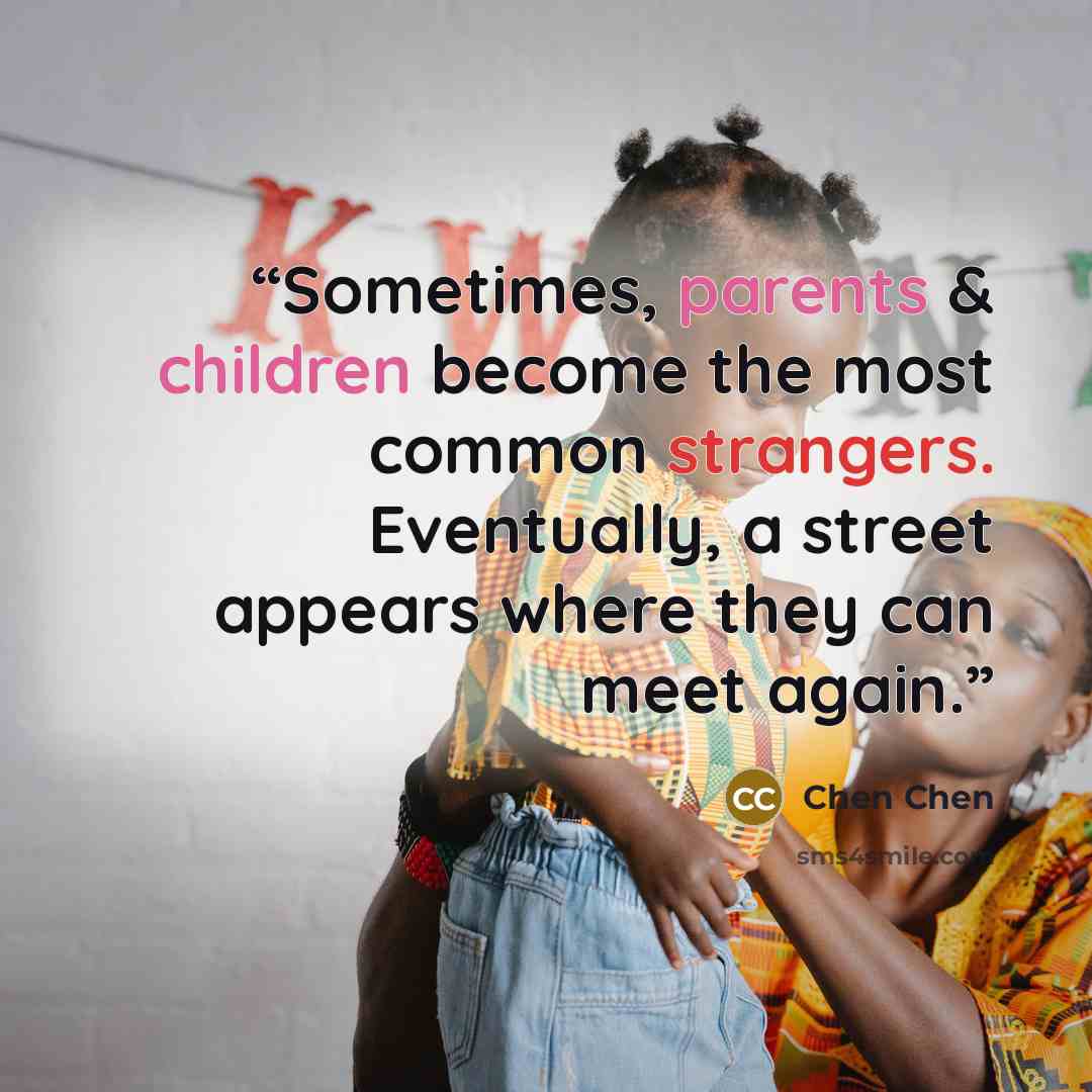 “Sometimes, parents & children become the most common strangers. Eventually, a street appears where they can meet again.” quote by Chen Chen