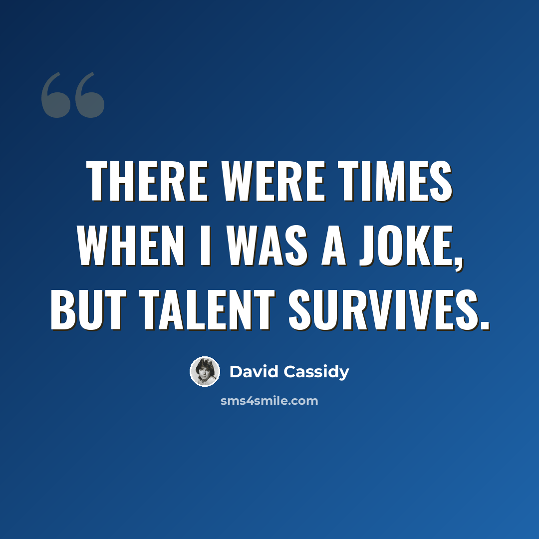 “There were times when I was a joke, but talent survives.” quote by David Cassidy