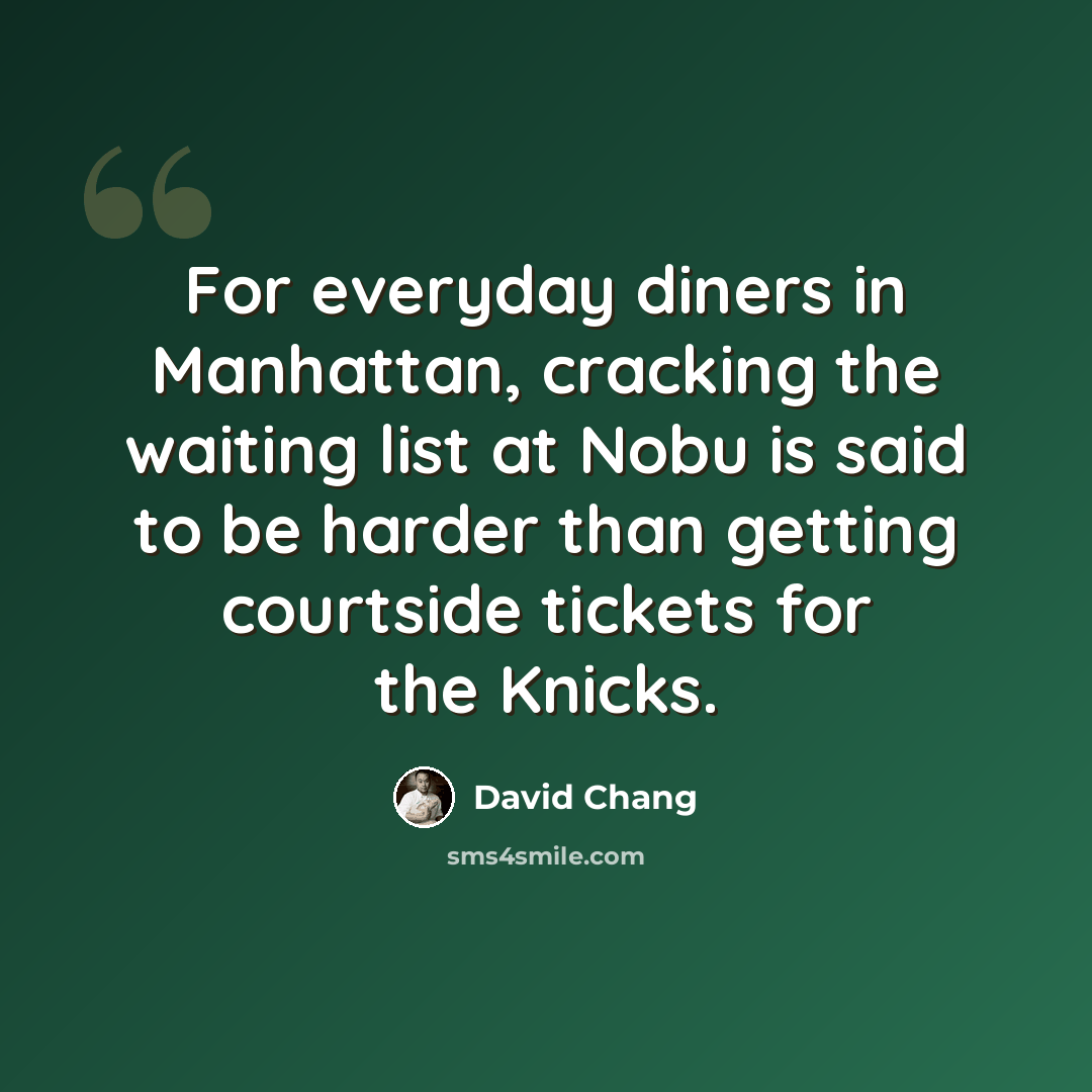 “For everyday diners in Manhattan, cracking the waiting list at Nobu is said to be harder than getting courtside tickets for the Knicks.” quote by David Chang