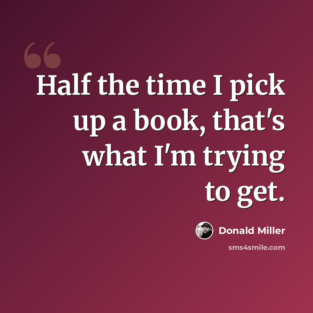 “Half the time I pick up a book, that's what I'm trying to get.” quote by Donald Miller