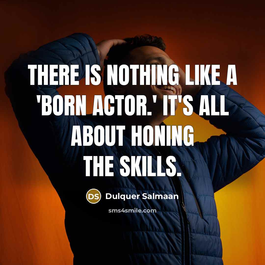 “There is nothing like a 'born actor.' It's all about honing the skills.” quote by Dulquer Salmaan
