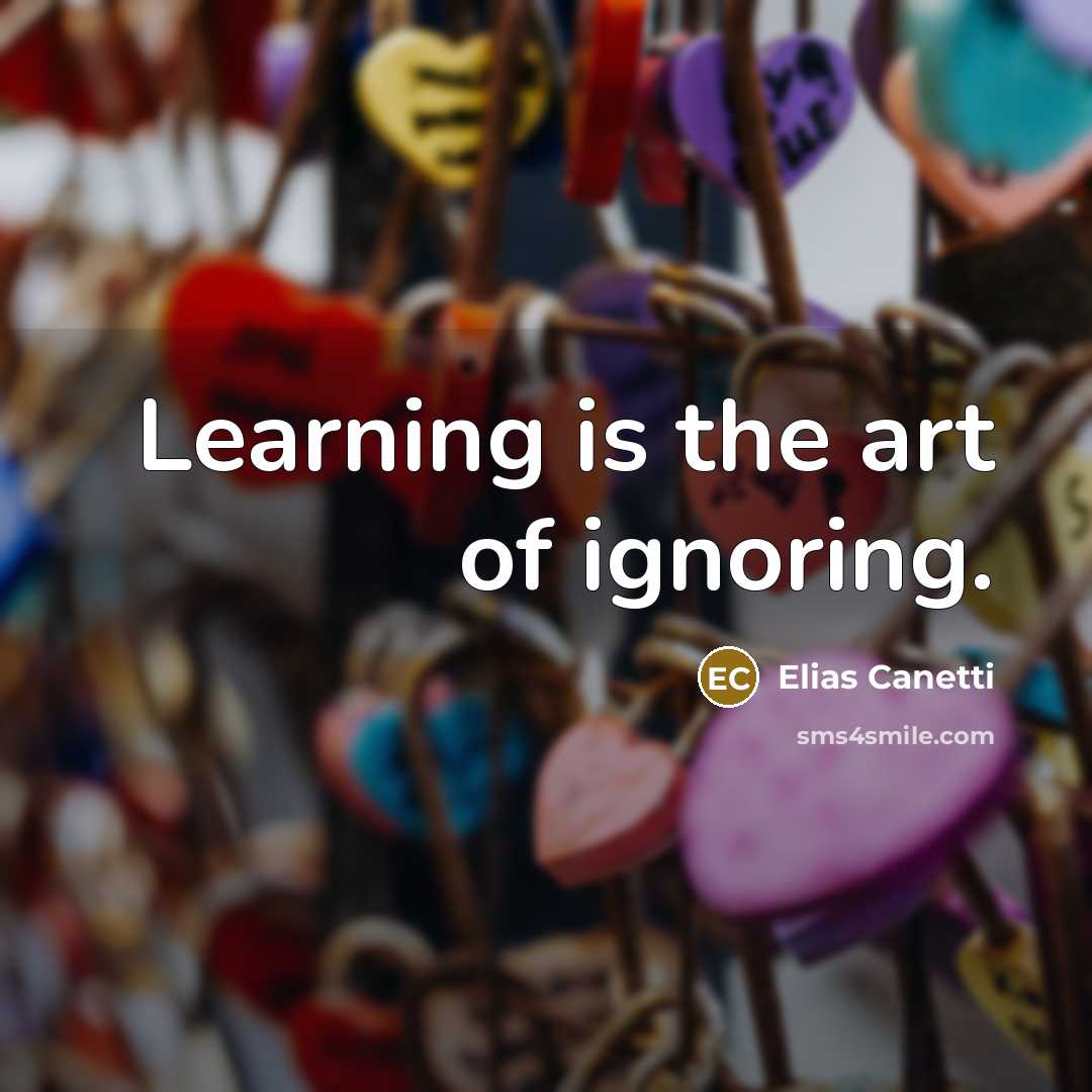 “Learning is the art of ignoring.” quote by Elias Canetti