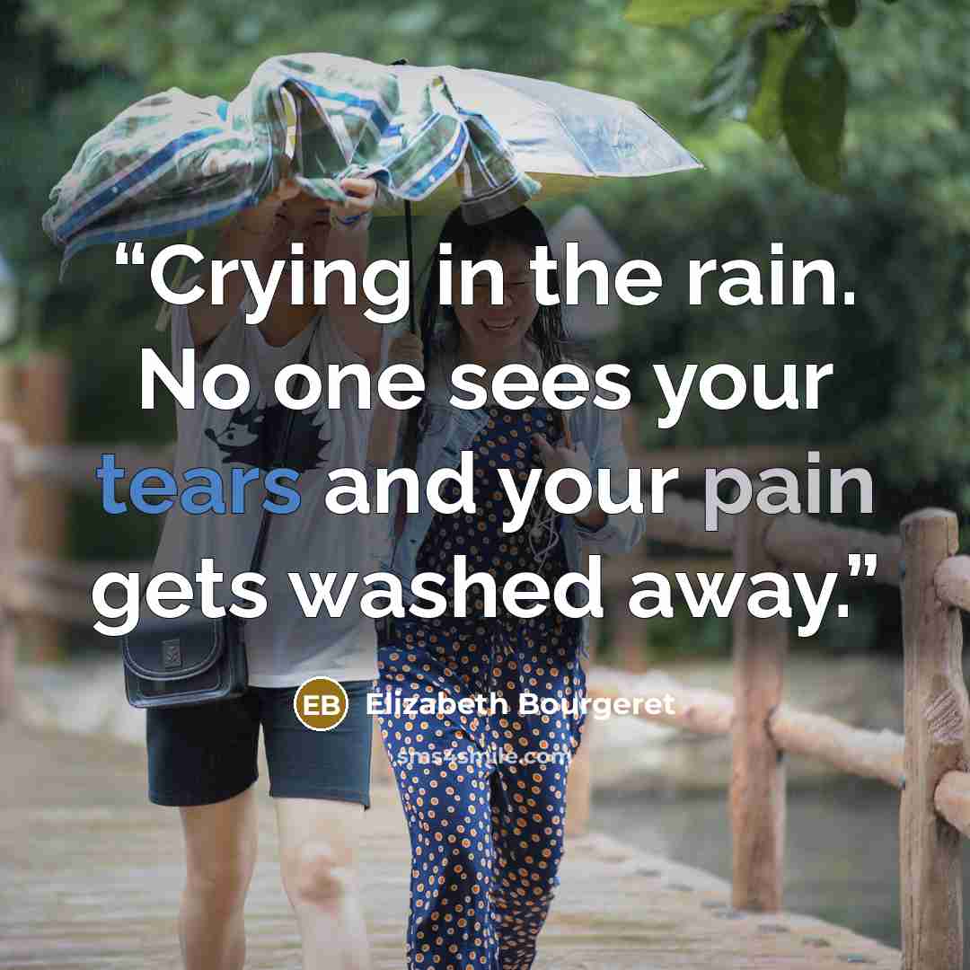 “Crying in the rain. No one sees your tears and your pain gets washed away.” quote by Elizabeth Bourgeret