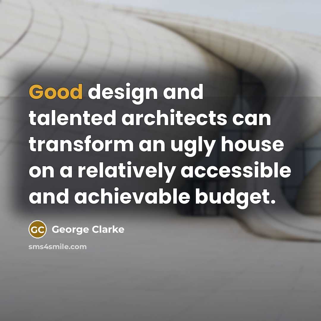 “Good design and talented architects can transform an ugly house on a relatively accessible and achievable budget.” quote by George Clarke