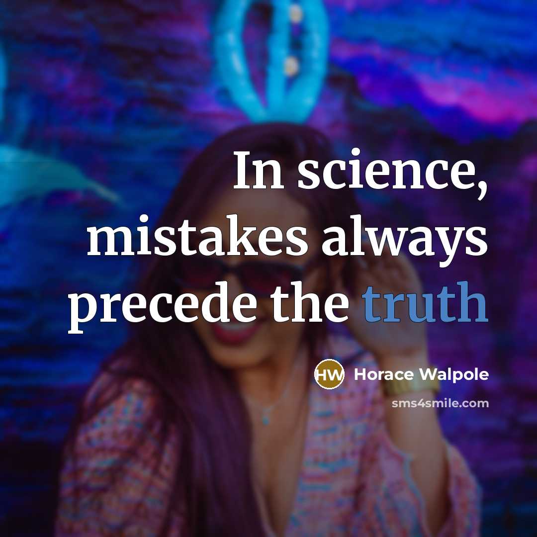“In science, mistakes always precede the truth” quote by Horace Walpole