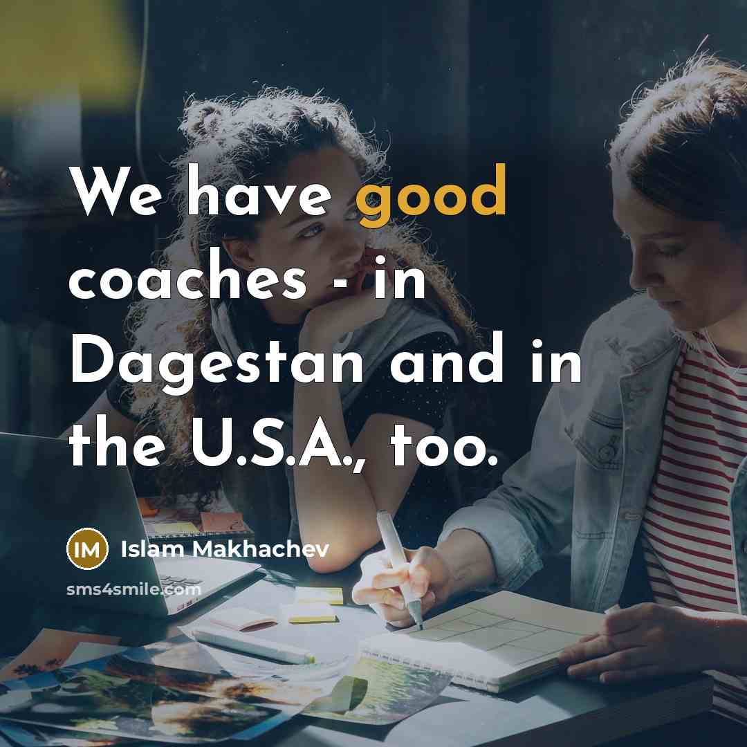 “We have good coaches - in Dagestan and in the U.S.A., too.” quote by Islam Makhachev