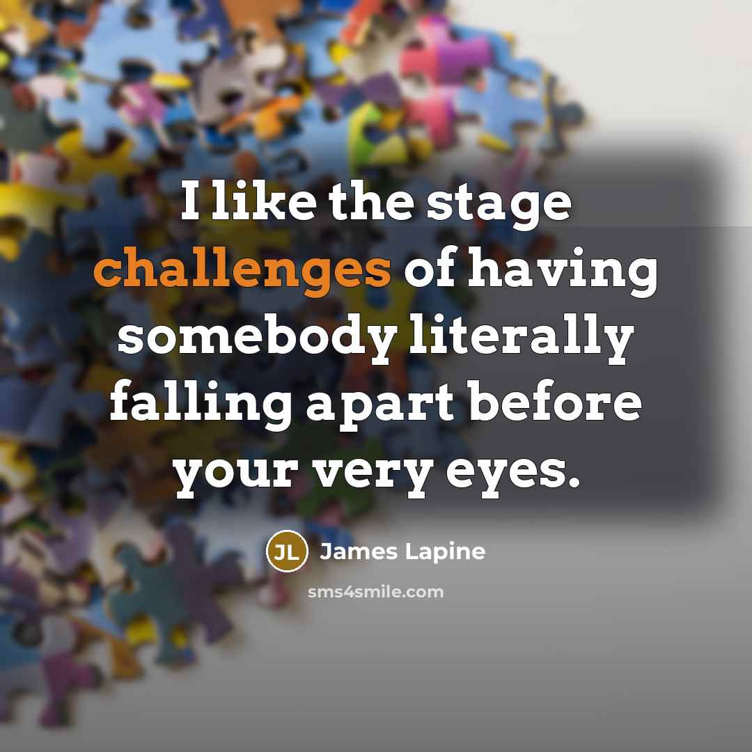 “I like the stage challenges of having somebody literally falling apart before your very eyes.” quote by James Lapine