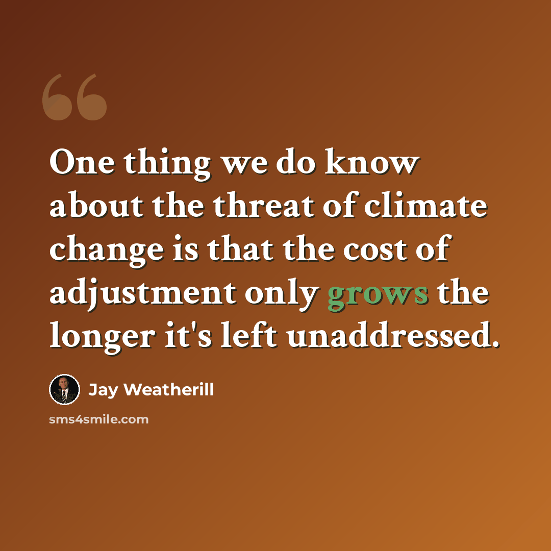“One thing we do know about the threat of climate change is that the cost of adjustment only grows the longer it's left unaddressed.” quote by Jay Weatherill