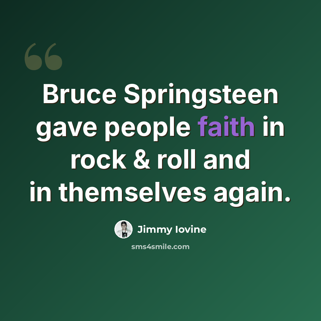 “Bruce Springsteen gave people faith in rock & roll and in themselves again.” quote by Jimmy Iovine