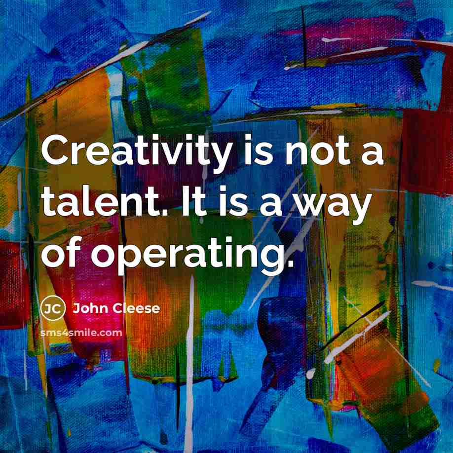“Creativity is not a talent. It is a way of operating.” quote by John Cleese