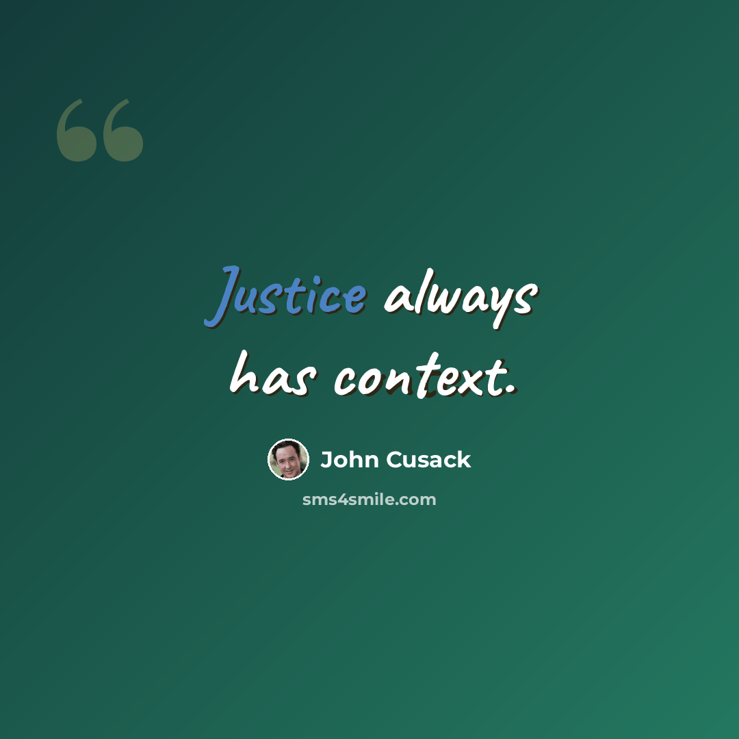“Justice always has context.” quote by John Cusack