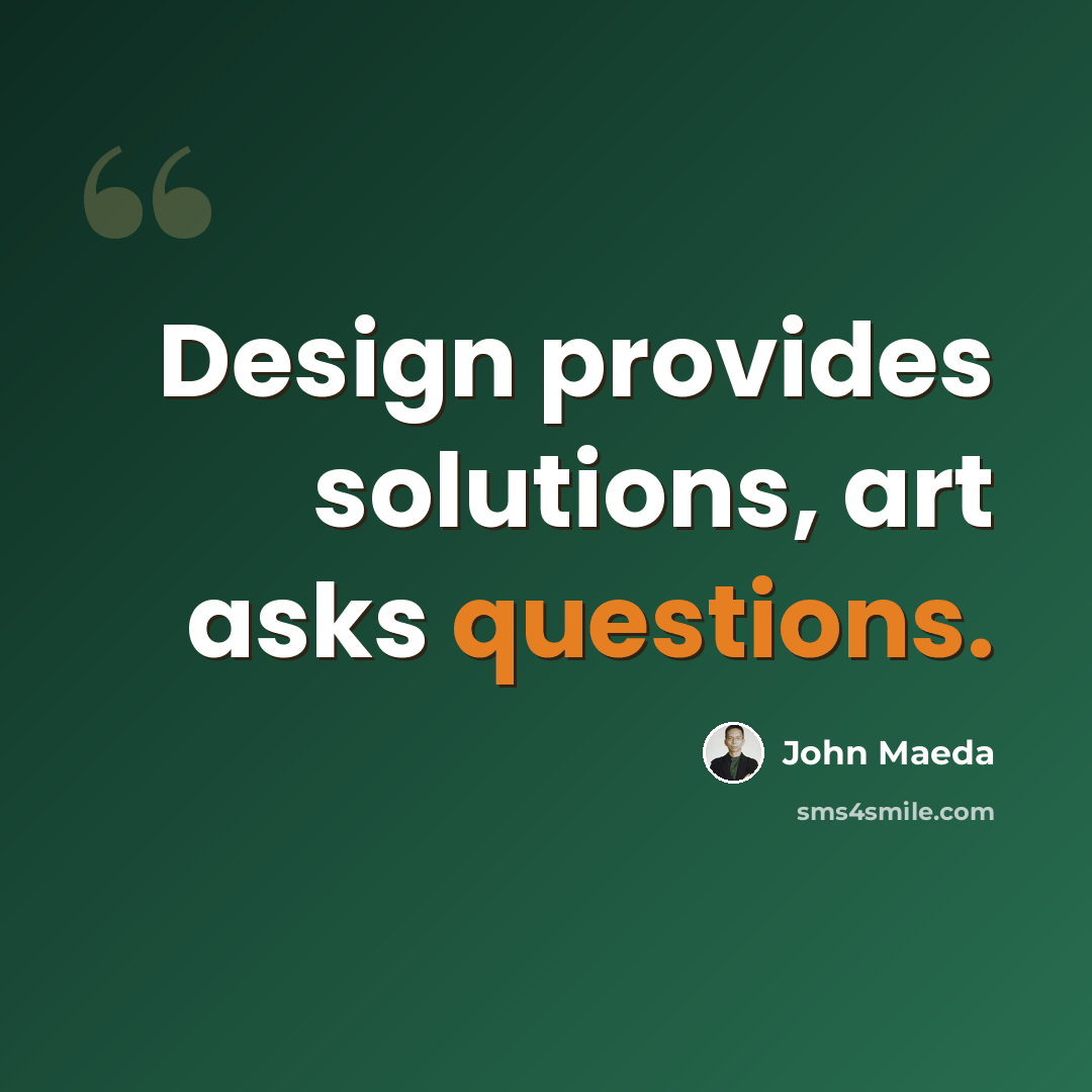 “Design provides solutions, art asks questions.” quote by John Maeda