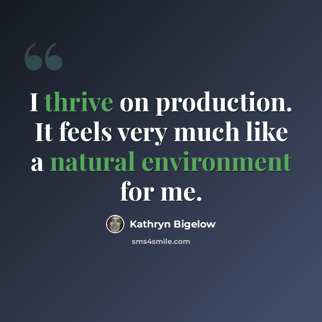 “I thrive on production. It feels very much like a natural environment for me.” quote by Kathryn Bigelow