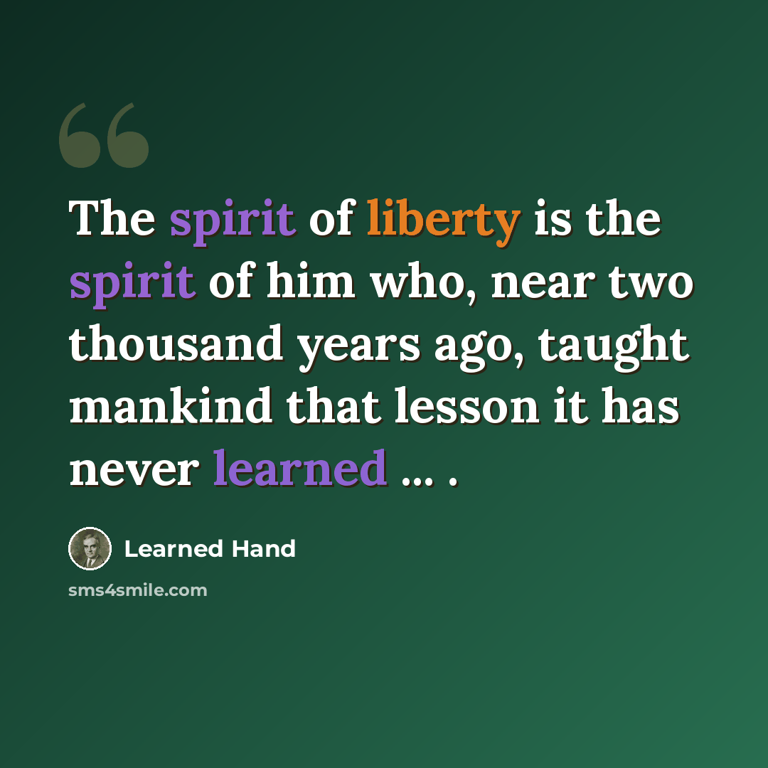 “The spirit of liberty is the spirit of him who, near two thousand years ago, taught mankind that lesson it has never learned ... .” quote by Learned Hand