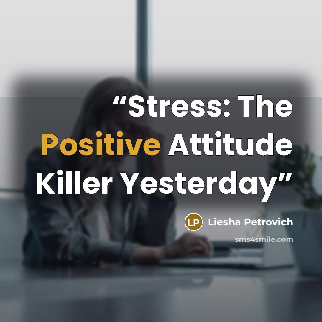 “Stress: The Positive Attitude Killer Yesterday” quote by Liesha Petrovich