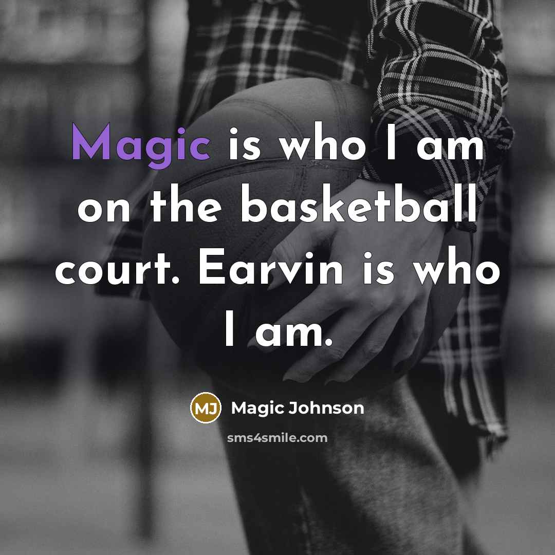 “Magic is who I am on the basketball court. Earvin is who I am.” quote by Magic Johnson