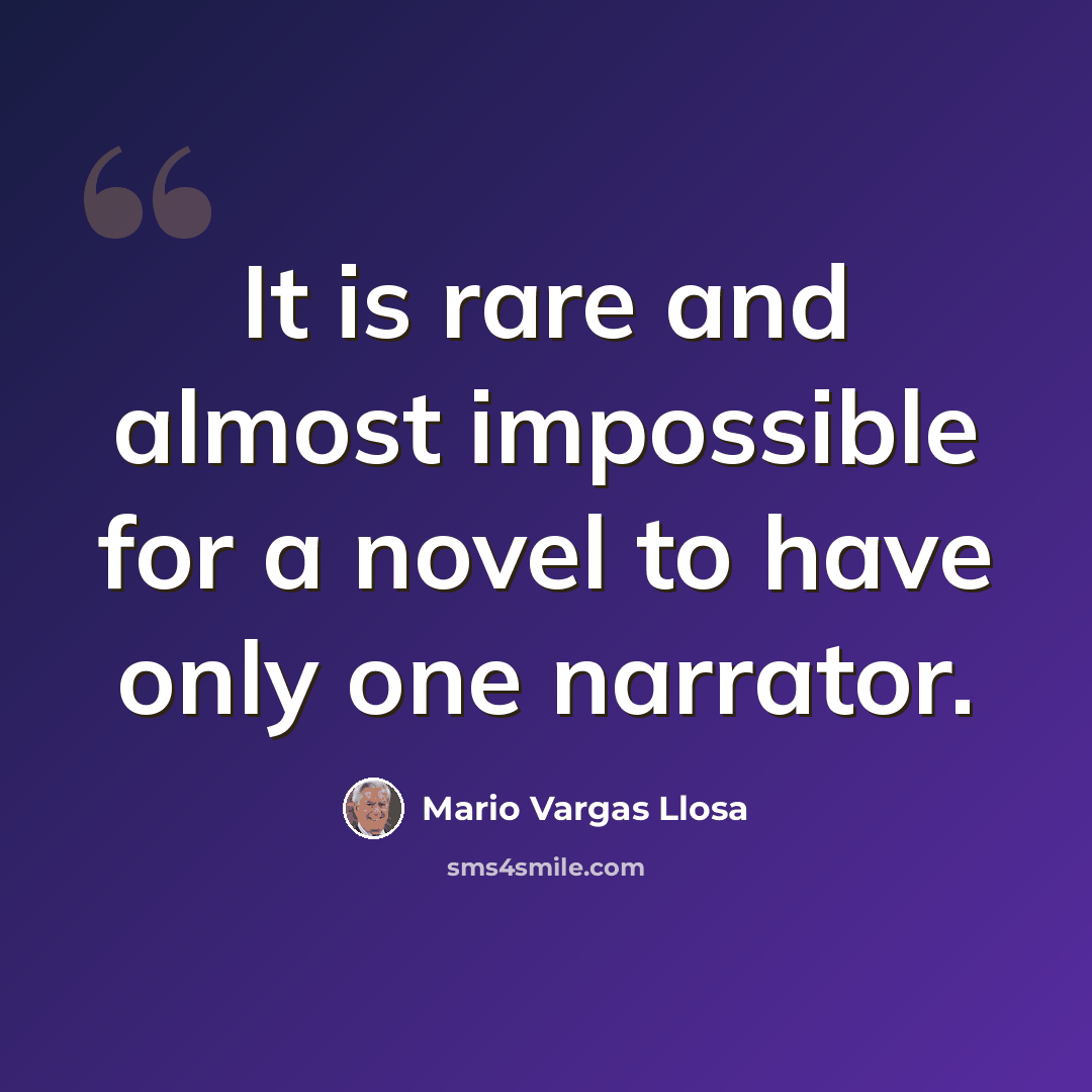 “It is rare and almost impossible for a novel to have only one narrator.” quote by Mario Vargas Llosa