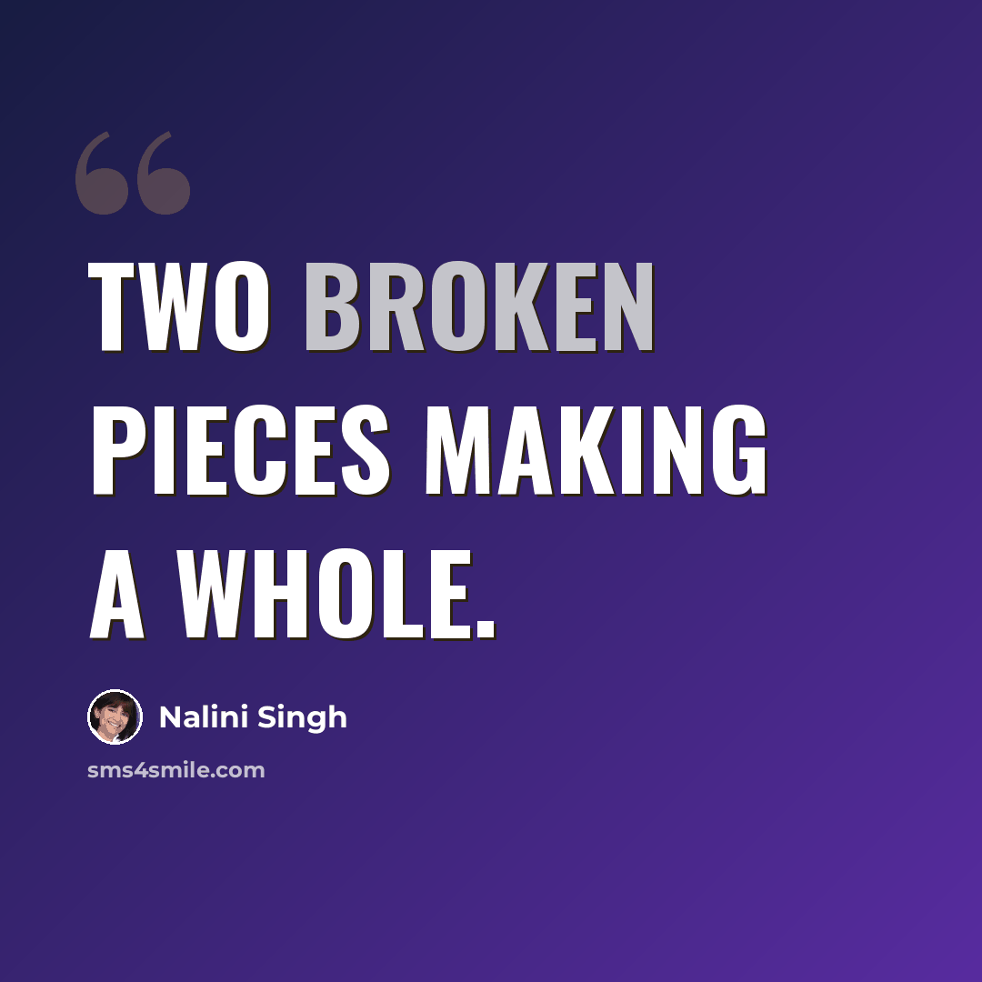 “Two broken pieces making a whole.” quote by Nalini Singh