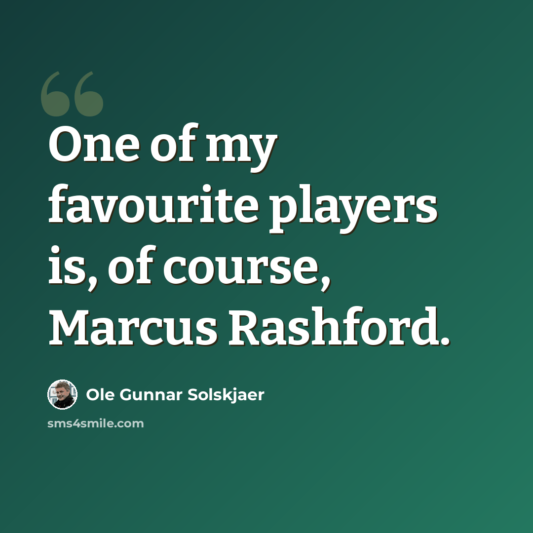 “One of my favourite players is, of course, Marcus Rashford.” quote by Ole Gunnar Solskjaer