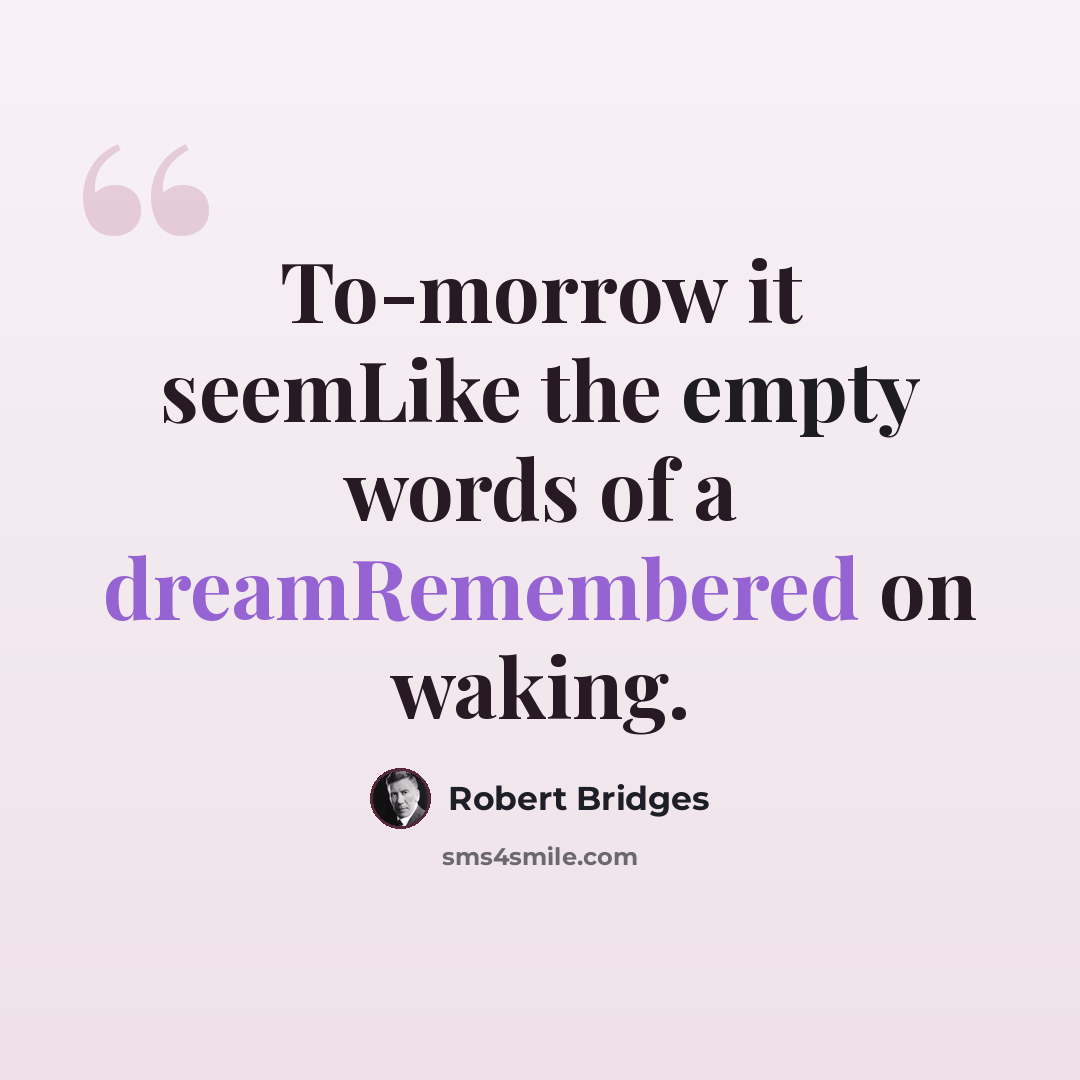 “To-morrow it seemLike the empty words of a dreamRemembered on waking.” quote by Robert Bridges