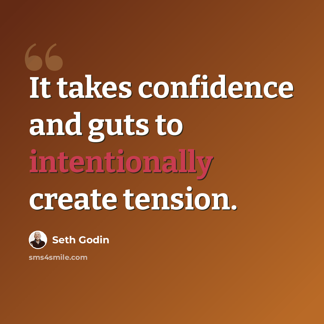“It takes confidence and guts to intentionally create tension.” quote by Seth Godin