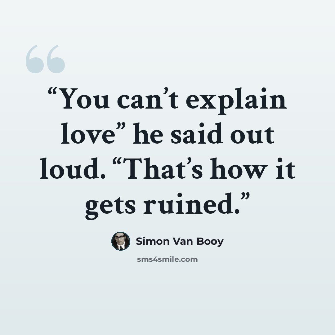 “You can’t explain love” he said out loud. “That’s how it gets ruined.” quote by Simon Van Booy