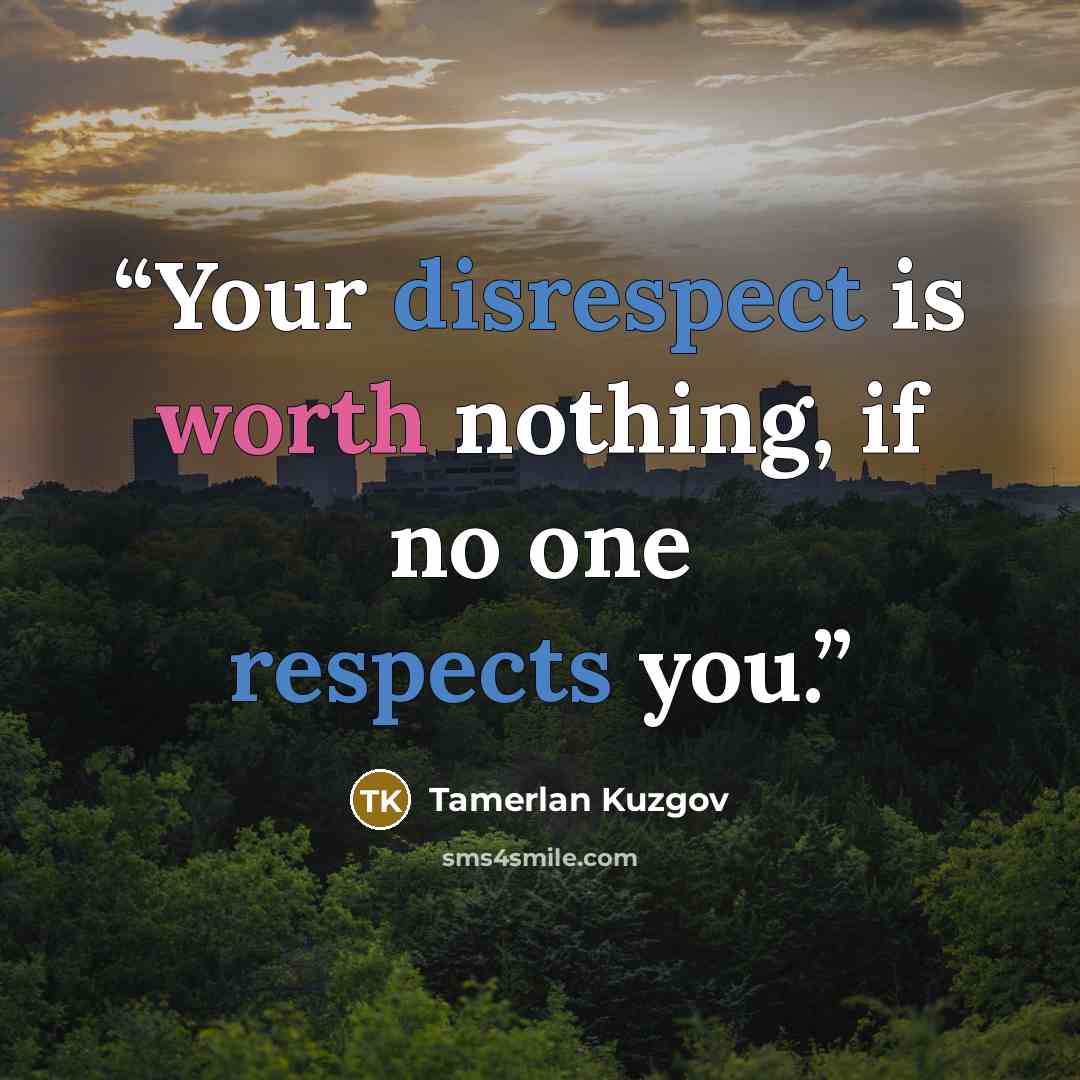 “Your disrespect is worth nothing, if no one respects you.” quote by Tamerlan Kuzgov