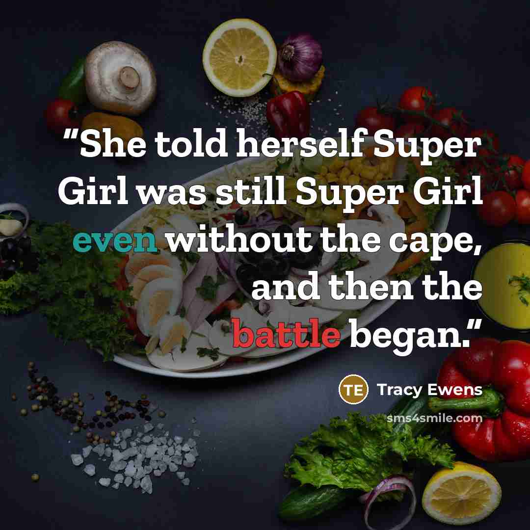 “She told herself Super Girl was still Super Girl even without the cape, and then the battle began.” quote by Tracy Ewens
