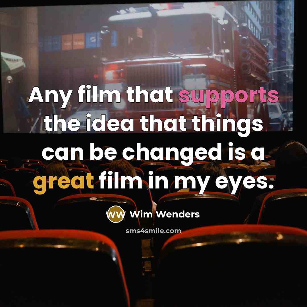 “Any film that supports the idea that things can be changed is a great film in my eyes.” quote by Wim Wenders