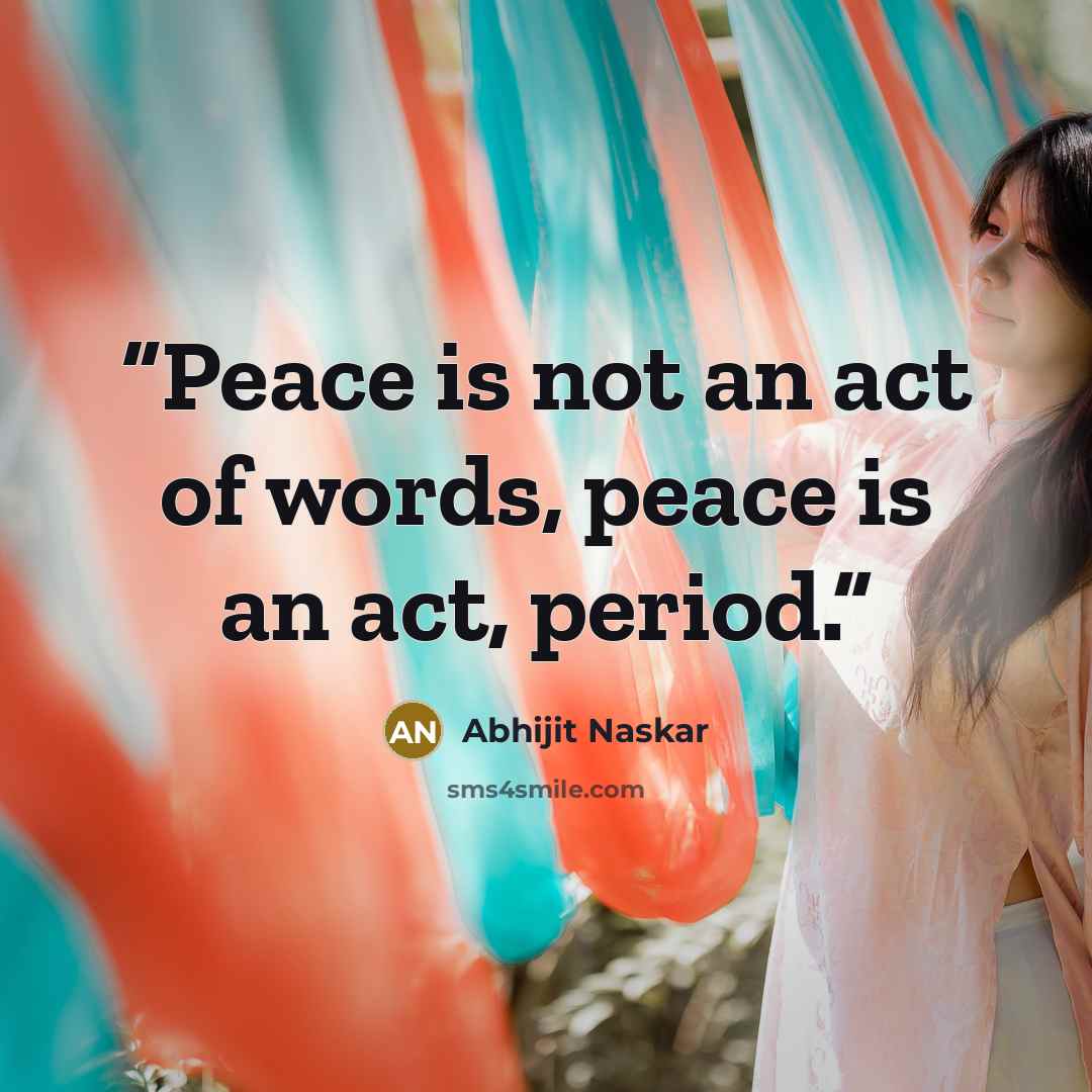 “Peace is not an act of words, peace is an act, period.” quote by Abhijit Naskar