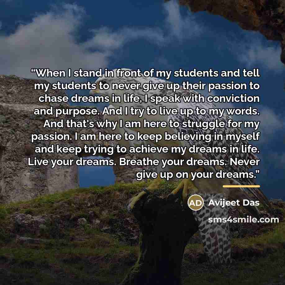 “When I stand in front of my students and tell my students to never give up their passion to chase dreams in life, I speak with conviction and purpose. And I try to live up to my words. And that's why I am here to struggle for my passion. I am here to keep believing in myself and keep trying to…” quote by Avijeet Das