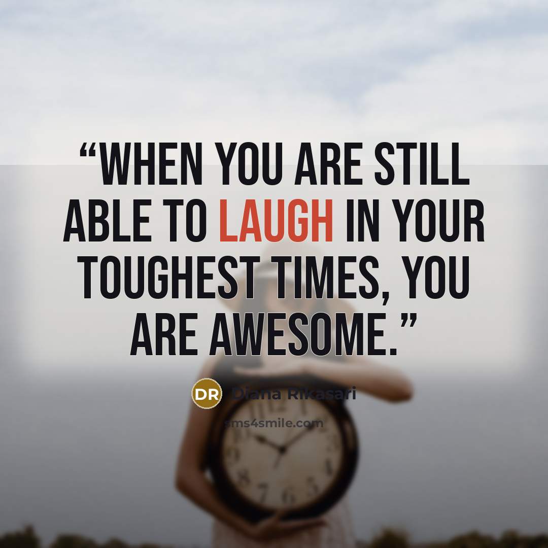 “When you are still able to laugh in your toughest times, you are awesome.” quote by Diana Rikasari