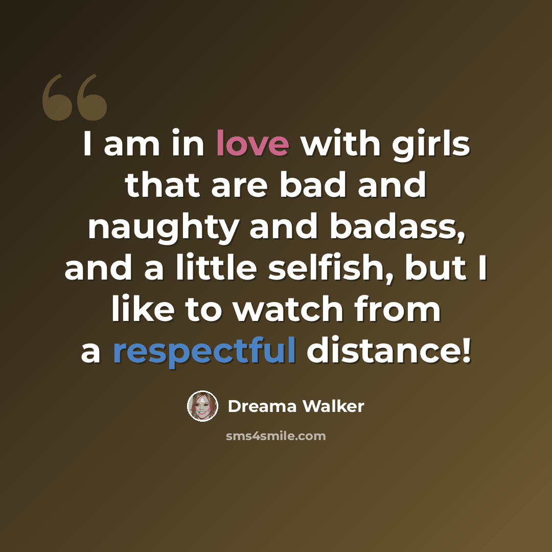 “I am in love with girls that are bad and naughty and badass, and a little selfish, but I like to watch from a respectful distance!” quote by Dreama Walker