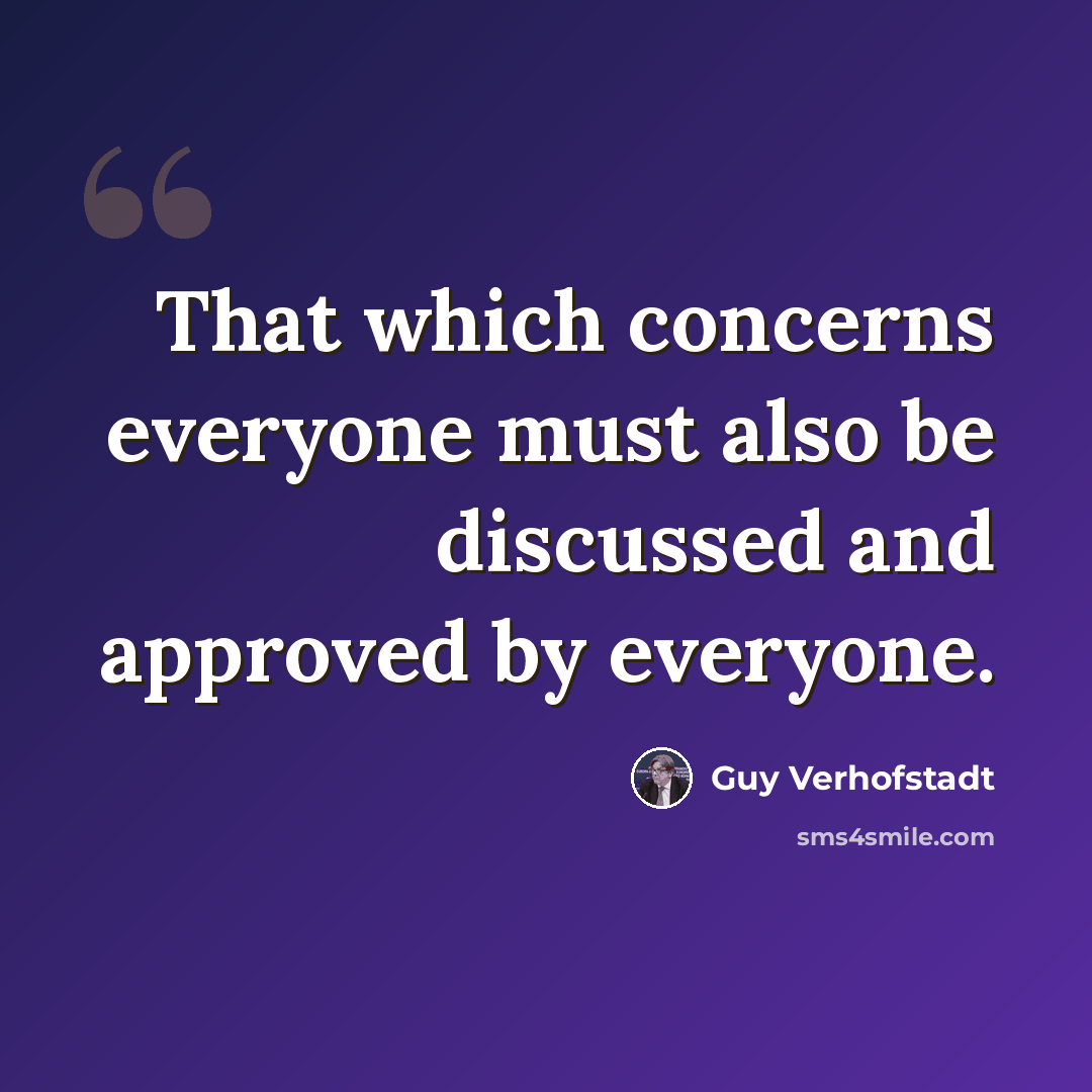 “That which concerns everyone must also be discussed and approved by everyone.” quote by Guy Verhofstadt