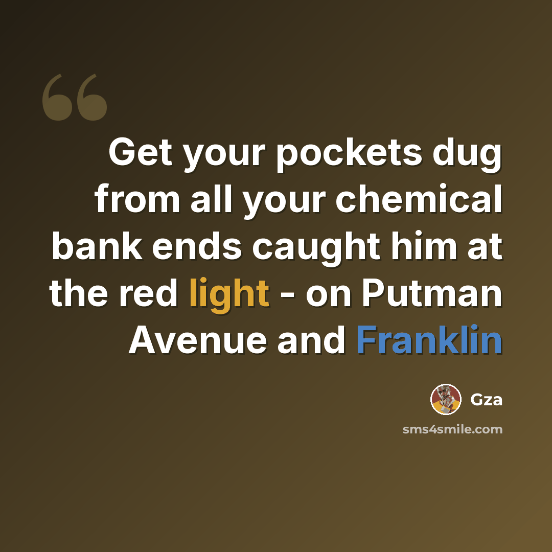“Get your pockets dug from all your chemical bank ends caught him at the red light - on Putman Avenue and Franklin” quote by GZA