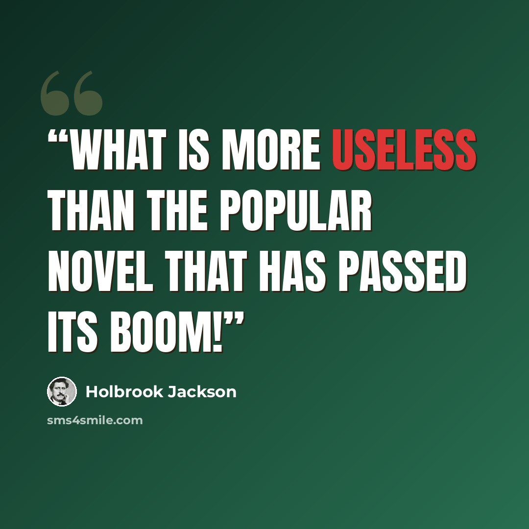 “What is more useless than the popular novel that has passed its boom!” quote by Holbrook Jackson