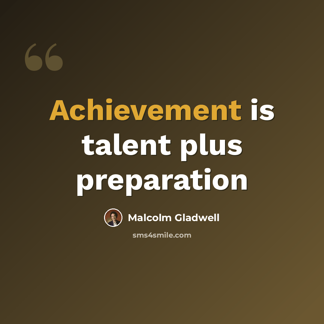 “Achievement is talent plus preparation” quote by Malcolm Gladwell