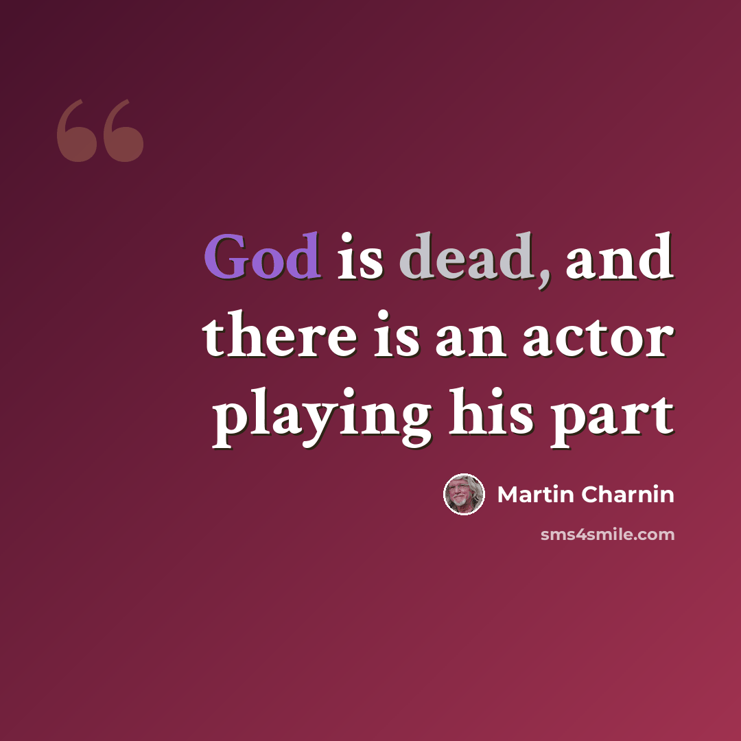 “God is dead, and there is an actor playing his part” quote by Martin Charnin
