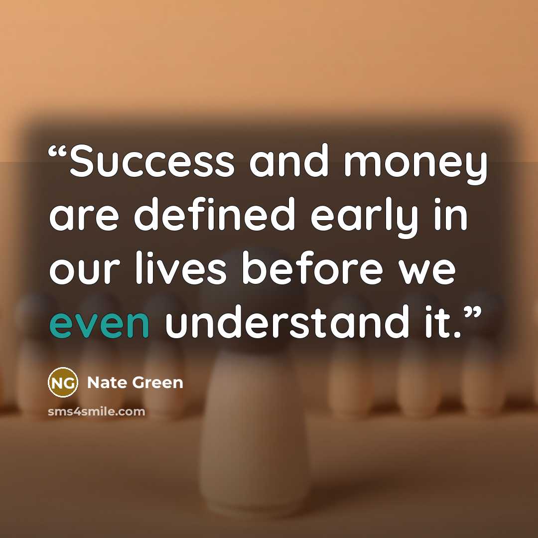 “Success and money are defined early in our lives before we even understand it.” quote by Nate Green