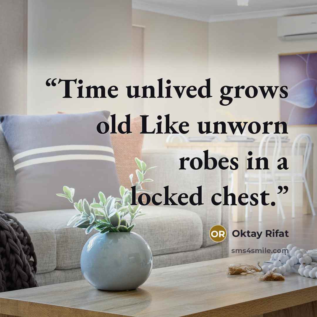 “Time unlived grows old Like unworn robes in a locked chest.” quote by Oktay Rifat