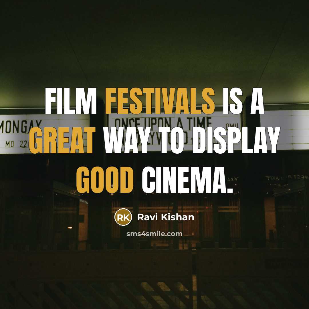 “Film festivals is a great way to display good cinema.” quote by Ravi Kishan