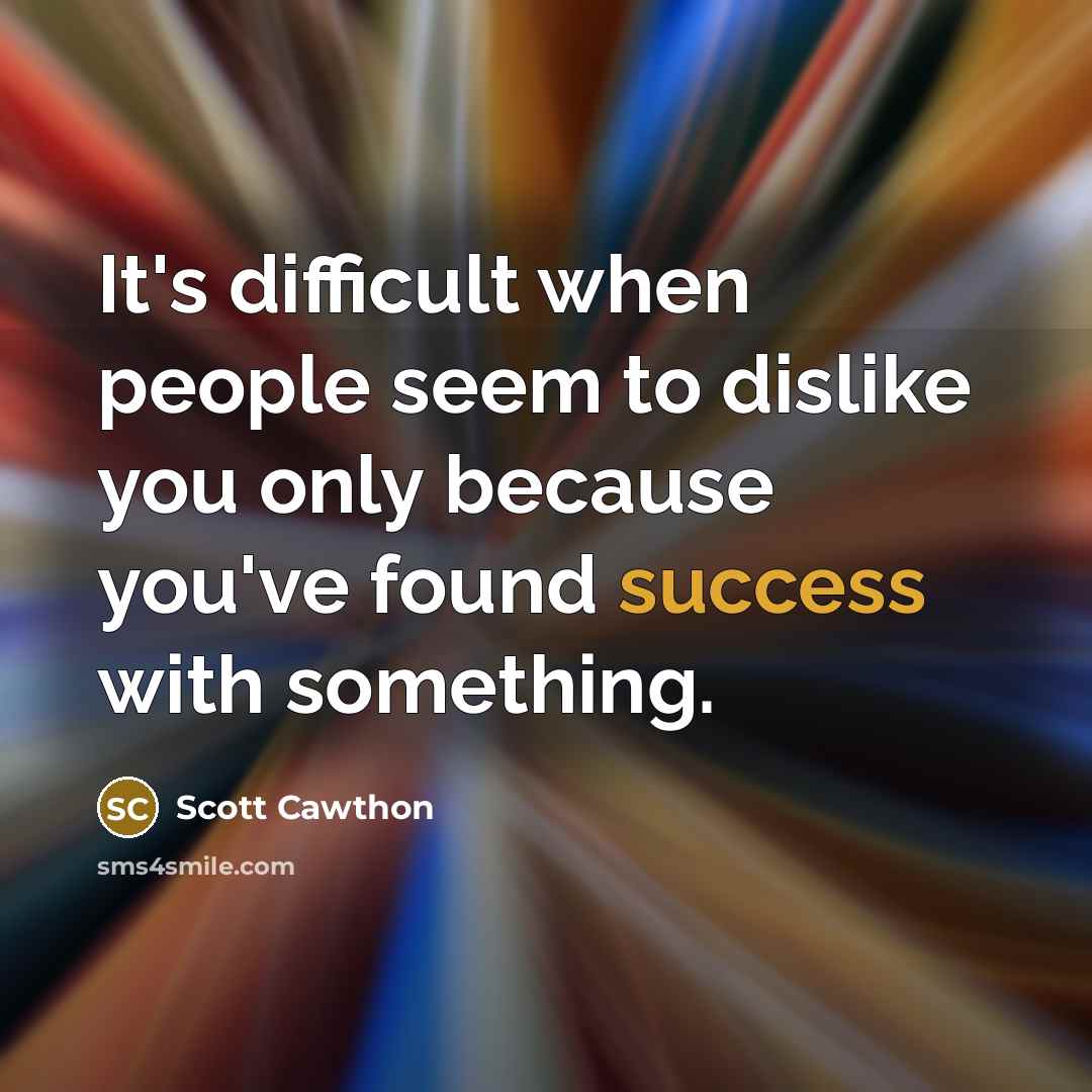 “It's difficult when people seem to dislike you only because you've found success with something.” quote by Scott Cawthon