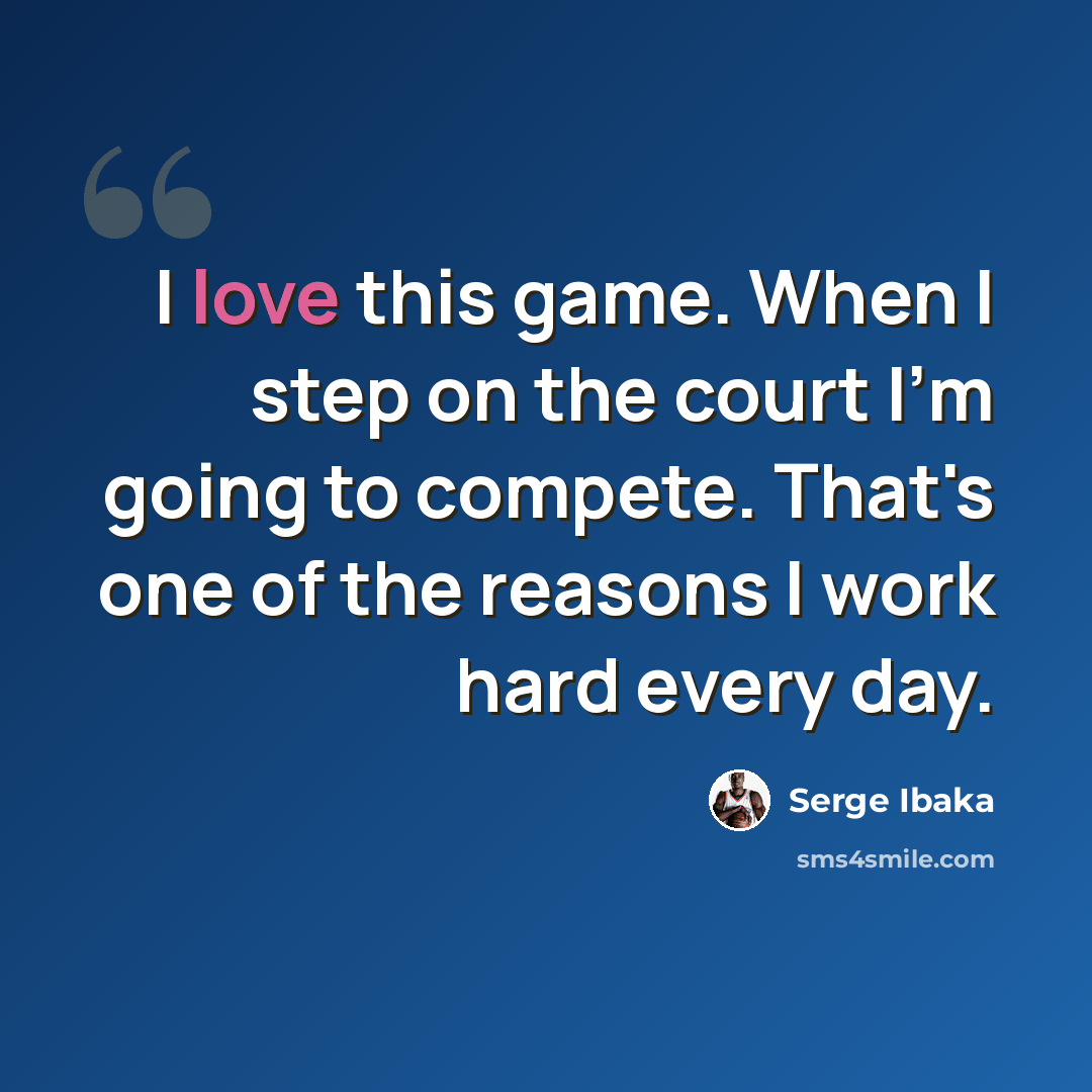 “I love this game. When I step on the court I'm going to compete. That's one of the reasons I work hard every day.” quote by Serge Ibaka