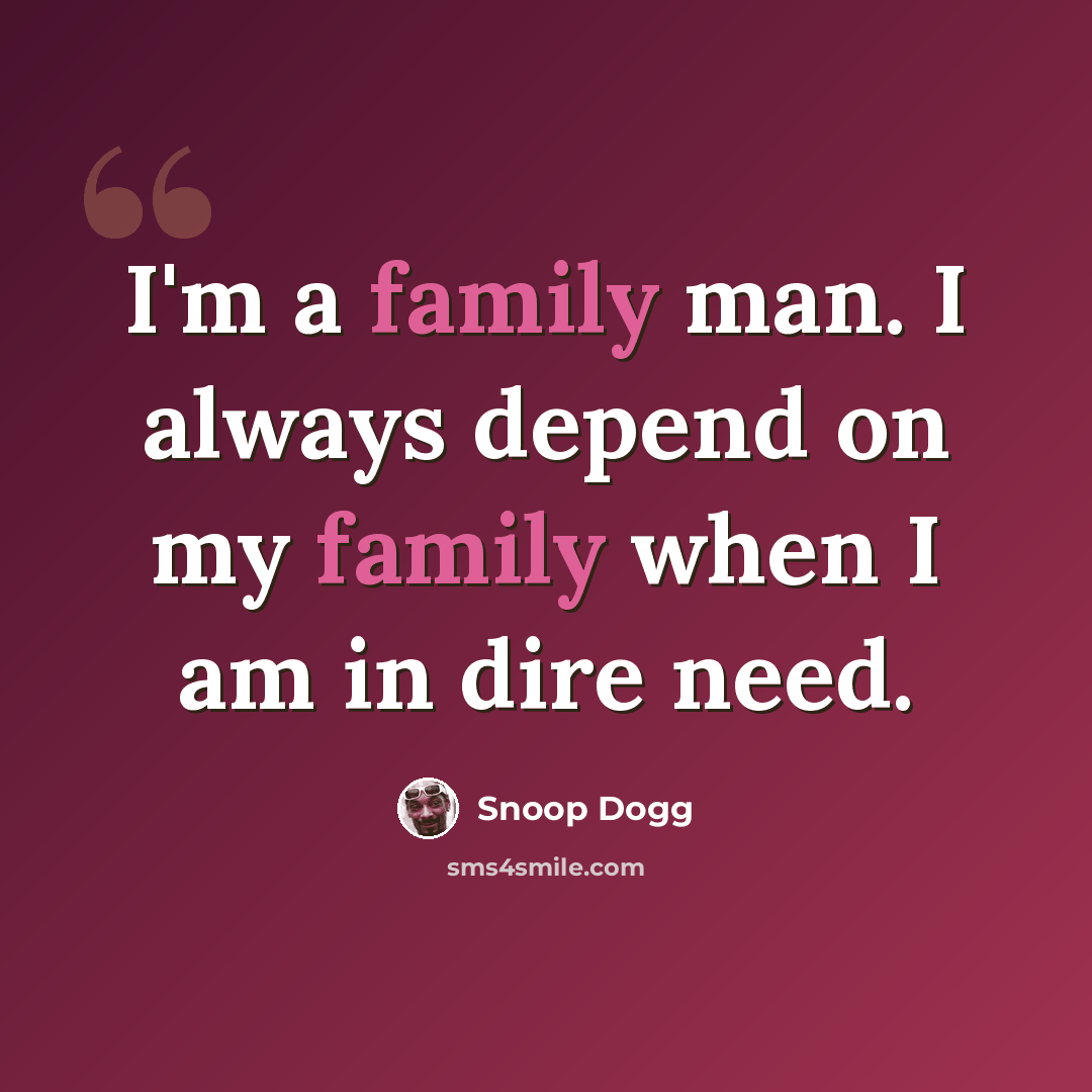 “I'm a family man. I always depend on my family when I am in dire need.” quote by Snoop Dogg